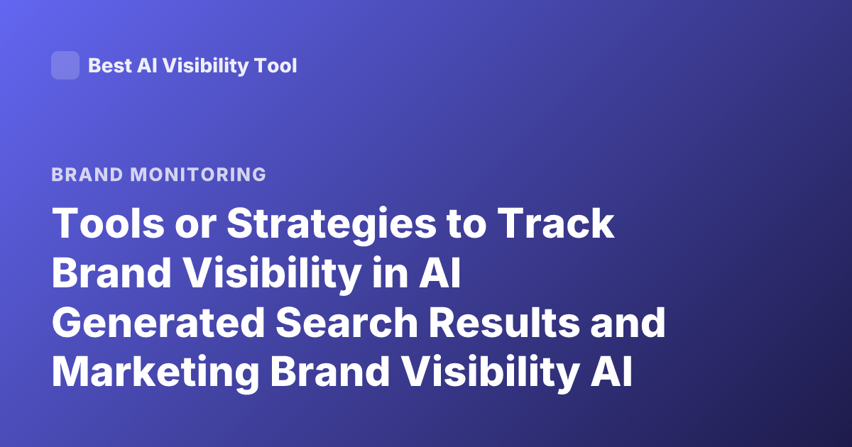 Tools or Strategies to Track Brand Visibility in AI Generated Search Results and Marketing Brand Visibility AI Mode