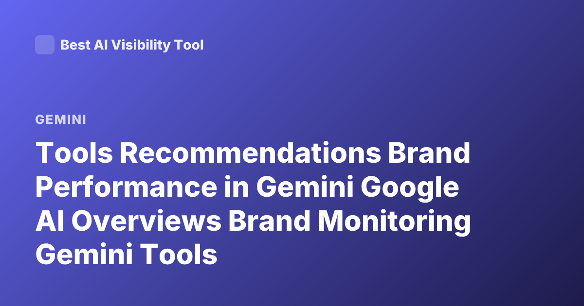 Tools Recommendations Brand Performance in Gemini Google AI Overviews Brand Monitoring Gemini Tools