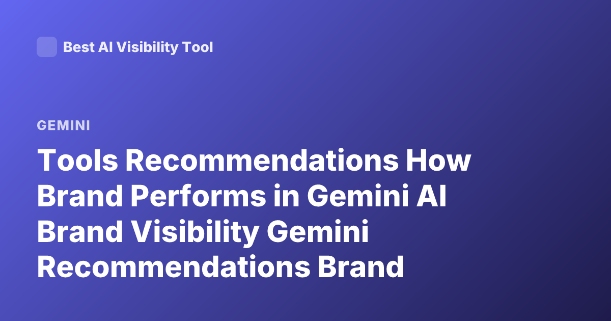 Tools Recommendations How Brand Performs in Gemini AI Brand Visibility Gemini Recommendations Brand Performance in Gemini Google AI Mode Tools