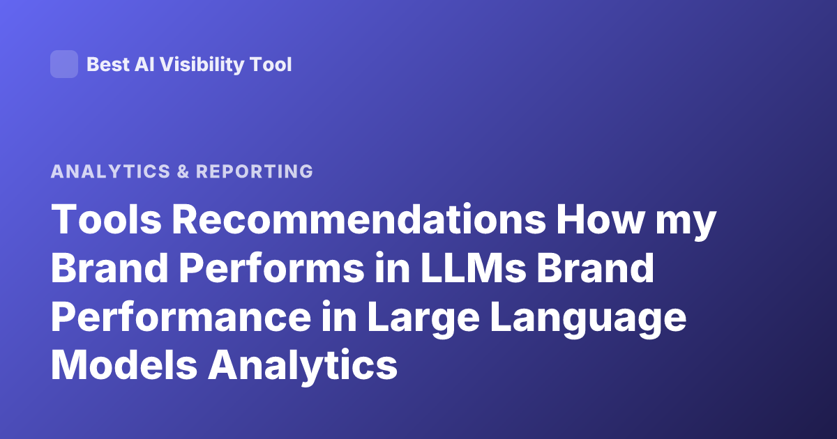 Tools Recommendations How my Brand Performs in LLMs Brand Performance in Large Language Models Analytics