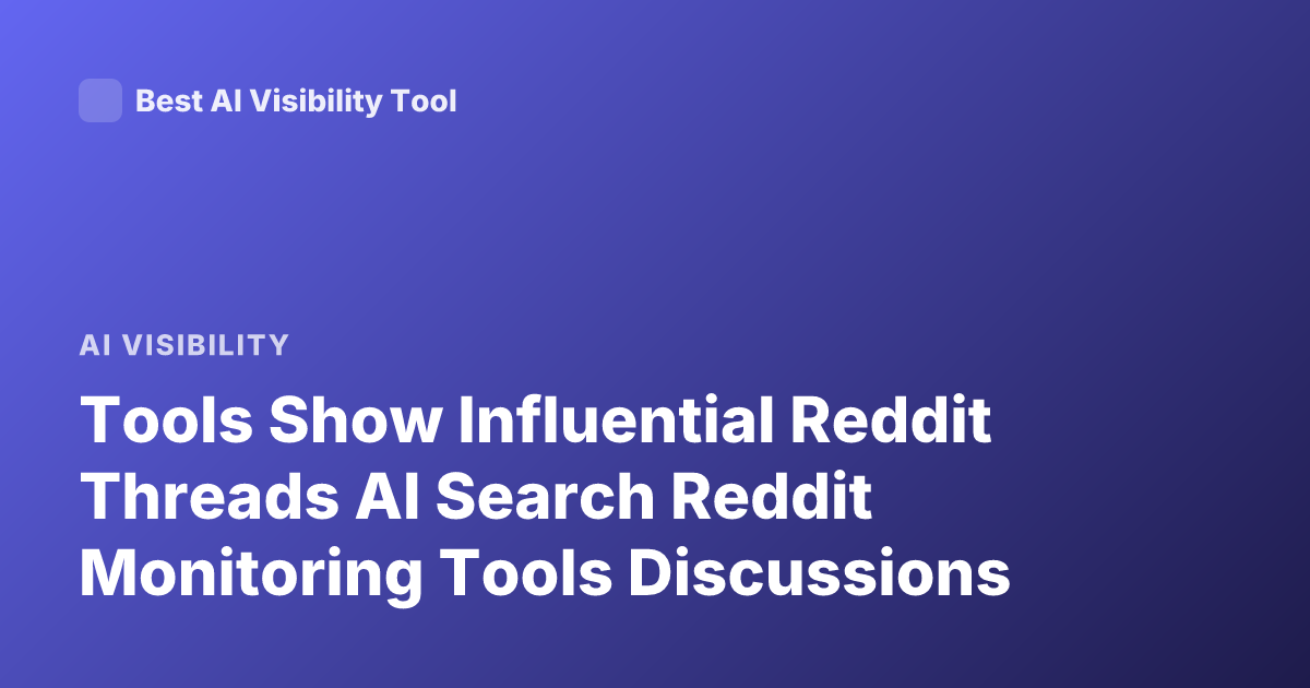 Tools Show Influential Reddit Threads AI Search Reddit Monitoring Tools Discussions