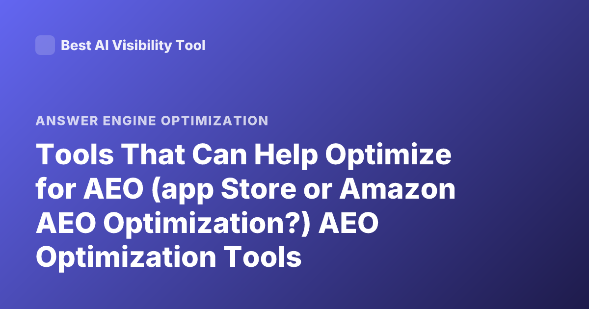 Tools That Can Help Optimize for AEO (app Store or Amazon AEO Optimization?) AEO Optimization Tools
