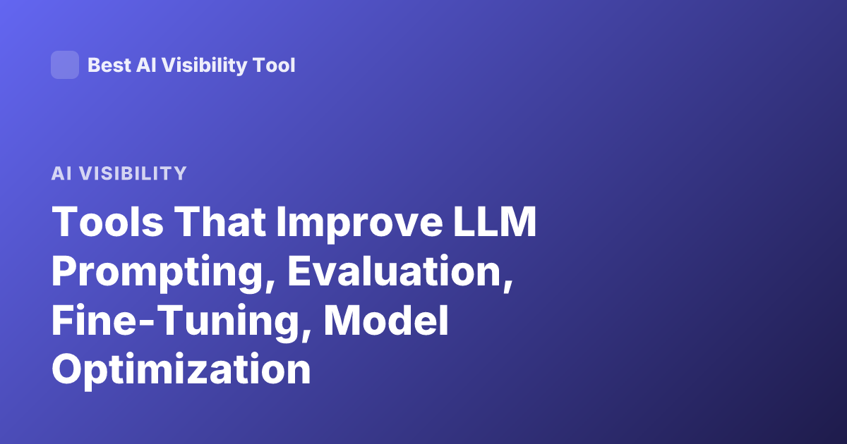 Tools That Improve LLM Prompting, Evaluation, Fine-Tuning, Model Optimization