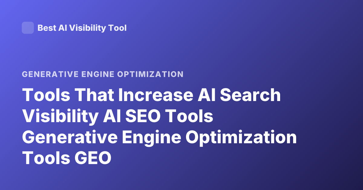 Tools That Increase AI Search Visibility AI SEO Tools Generative Engine Optimization Tools GEO