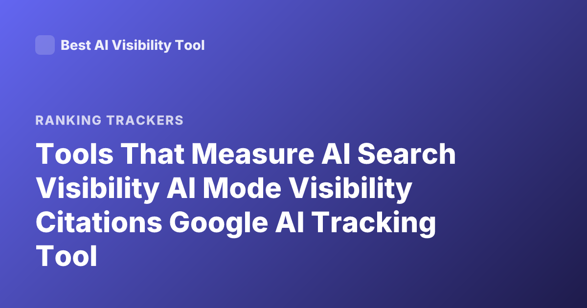 Tools That Measure AI Search Visibility AI Mode Visibility Citations Google AI Tracking Tool