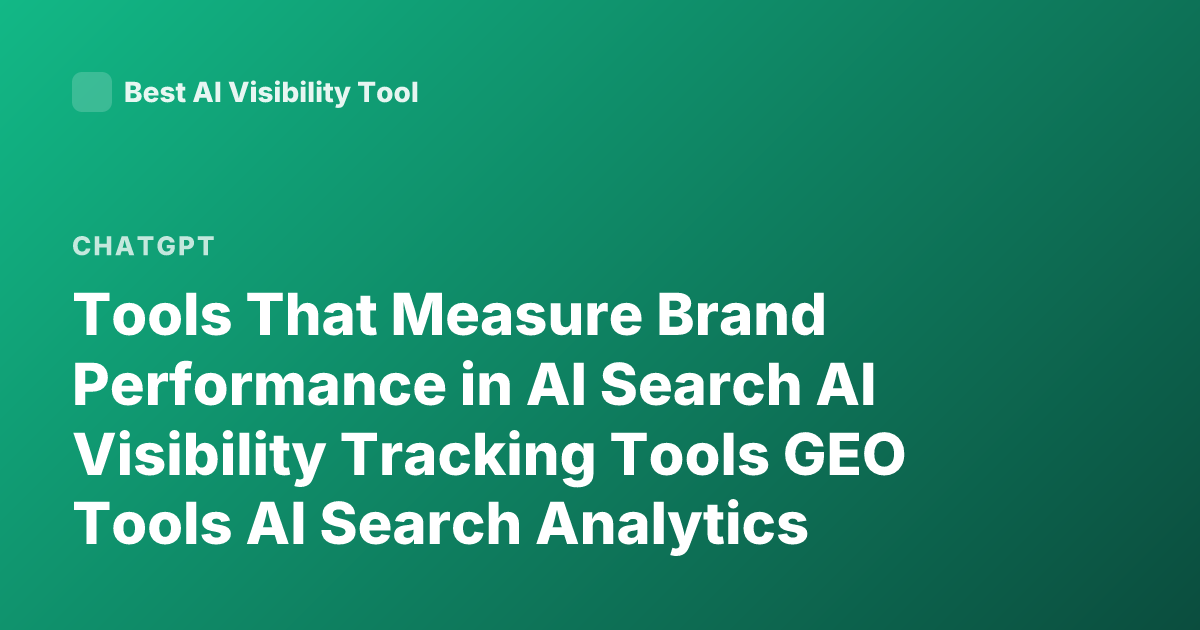 Tools That Measure Brand Performance in AI Search AI Visibility Tracking Tools GEO Tools AI Search Analytics Brand Mentions ChatGPT Perplexity Visibility