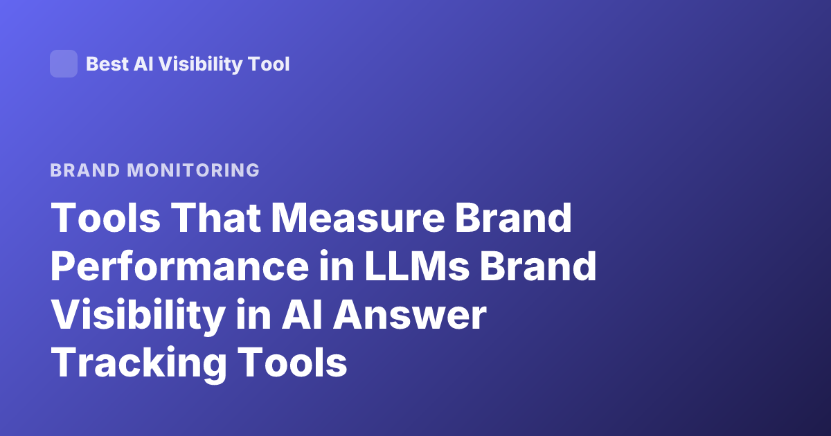 Tools That Measure Brand Performance in LLMs Brand Visibility in AI Answer Tracking Tools