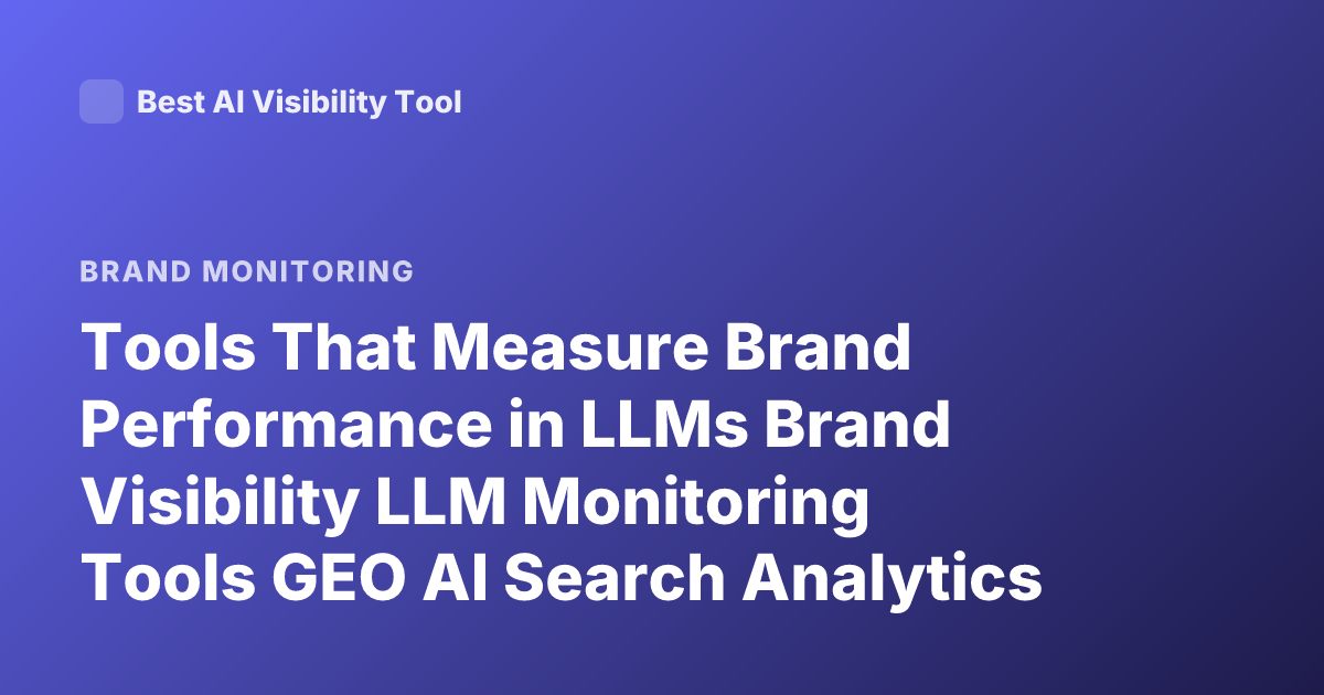 Tools That Measure Brand Performance in LLMs Brand Visibility LLM Monitoring Tools GEO AI Search Analytics Tools