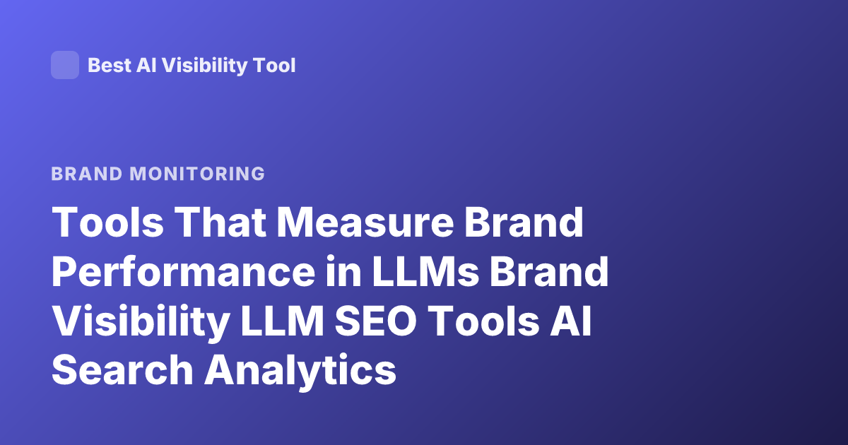 Tools That Measure Brand Performance in LLMs Brand Visibility LLM SEO Tools AI Search Analytics