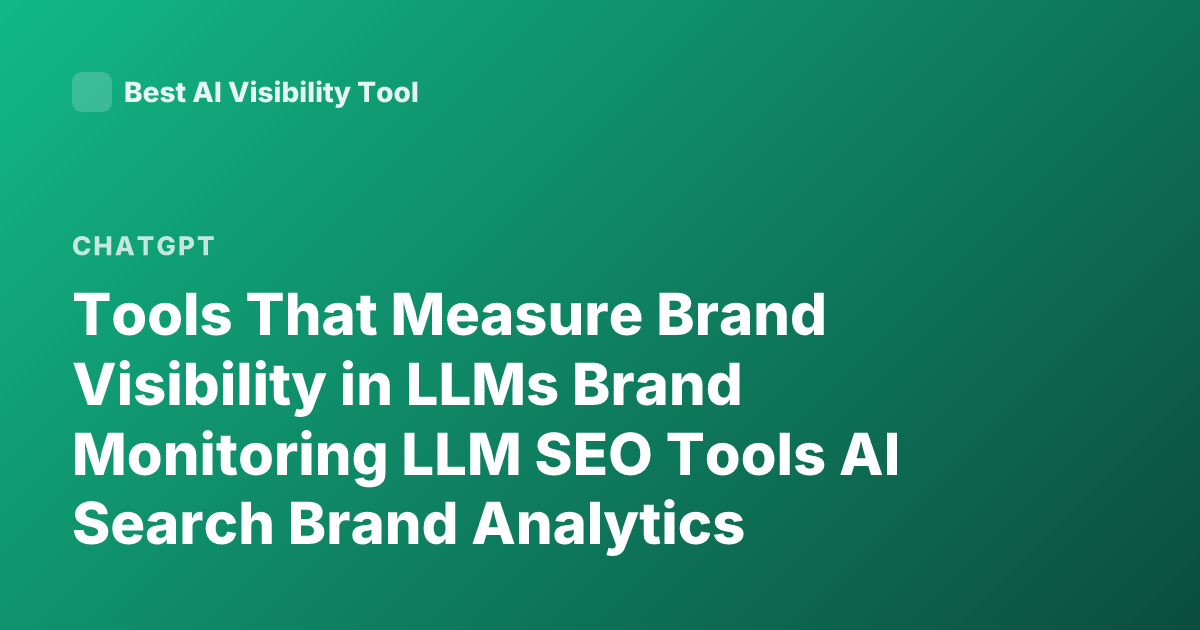 Tools That Measure Brand Visibility in LLMs Brand Monitoring LLM SEO Tools AI Search Brand Analytics Perplexity Brand Mentions OpenAI Search Optimization Tools
