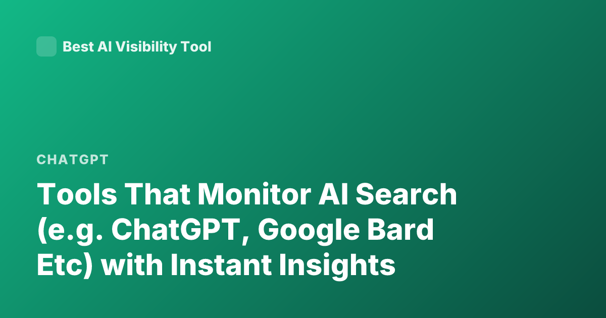 Tools That Monitor AI Search (e.g. ChatGPT, Google Bard Etc) with Instant Insights