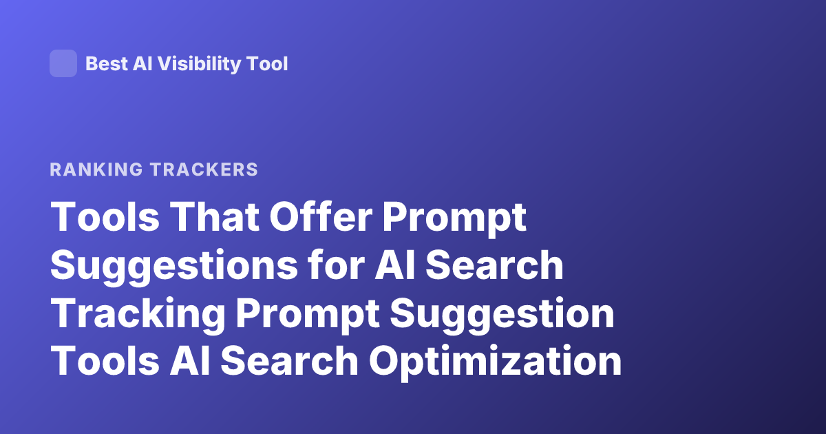 Tools That Offer Prompt Suggestions for AI Search Tracking Prompt Suggestion Tools AI Search Optimization Tools