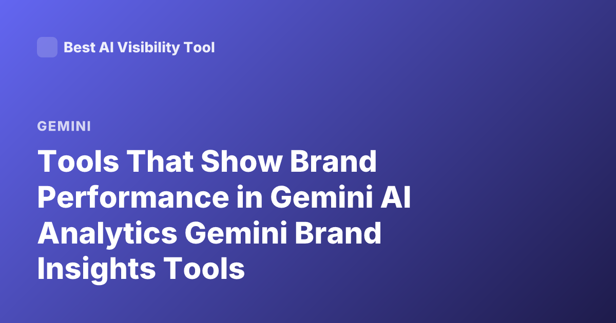 Tools That Show Brand Performance in Gemini AI Analytics Gemini Brand Insights Tools