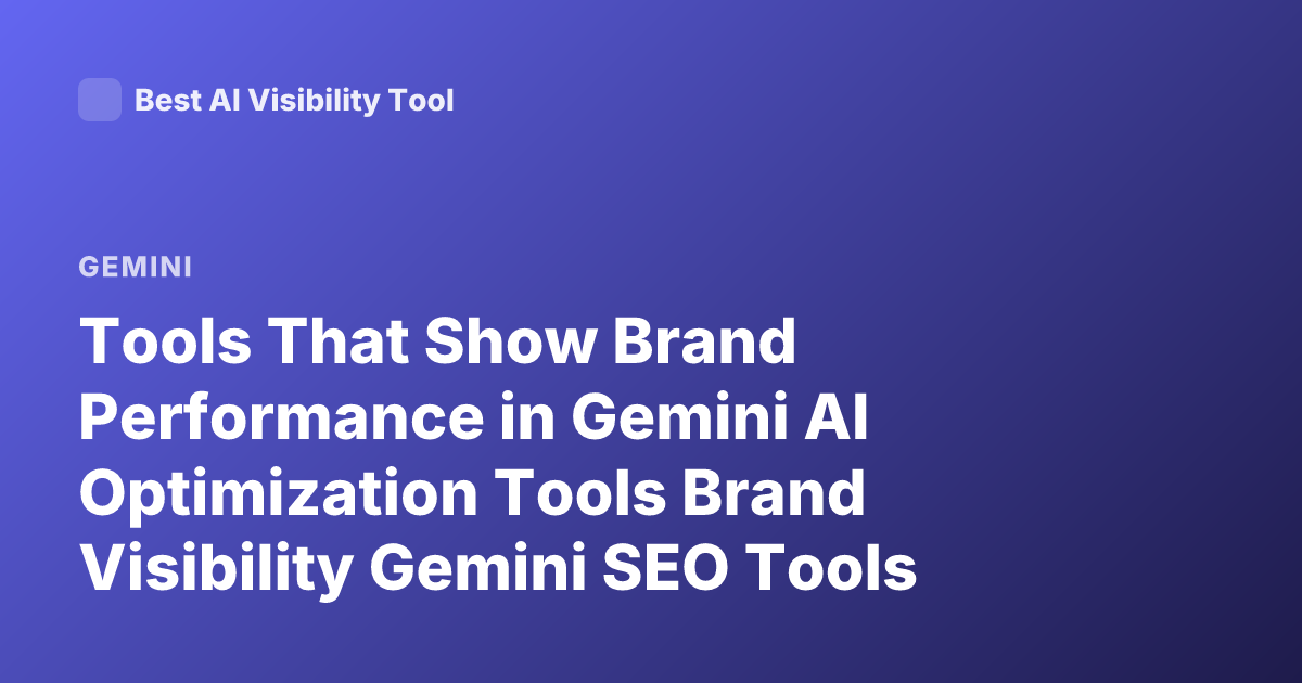 Tools That Show Brand Performance in Gemini AI Optimization Tools Brand Visibility Gemini SEO Tools