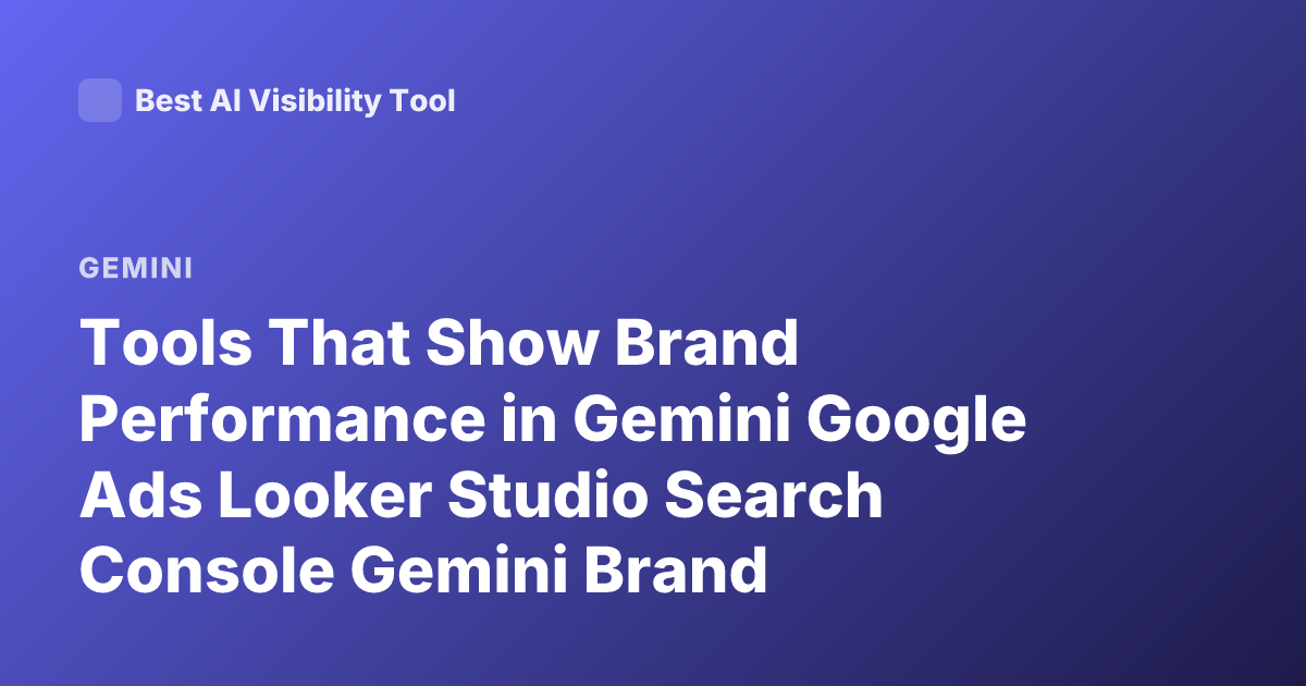 Tools That Show Brand Performance in Gemini Google Ads Looker Studio Search Console Gemini Brand Performance Tools