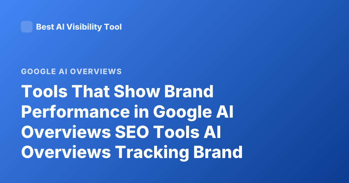 Tools That Show Brand Performance in Google AI Overviews SEO Tools AI Overviews Tracking Brand Visibility Google AI Overview Monitoring Tools