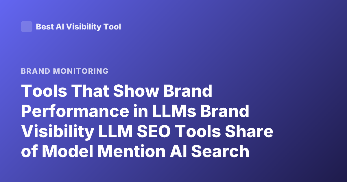 Tools That Show Brand Performance in LLMs Brand Visibility LLM SEO Tools Share of Model Mention AI Search Analytics Tools
