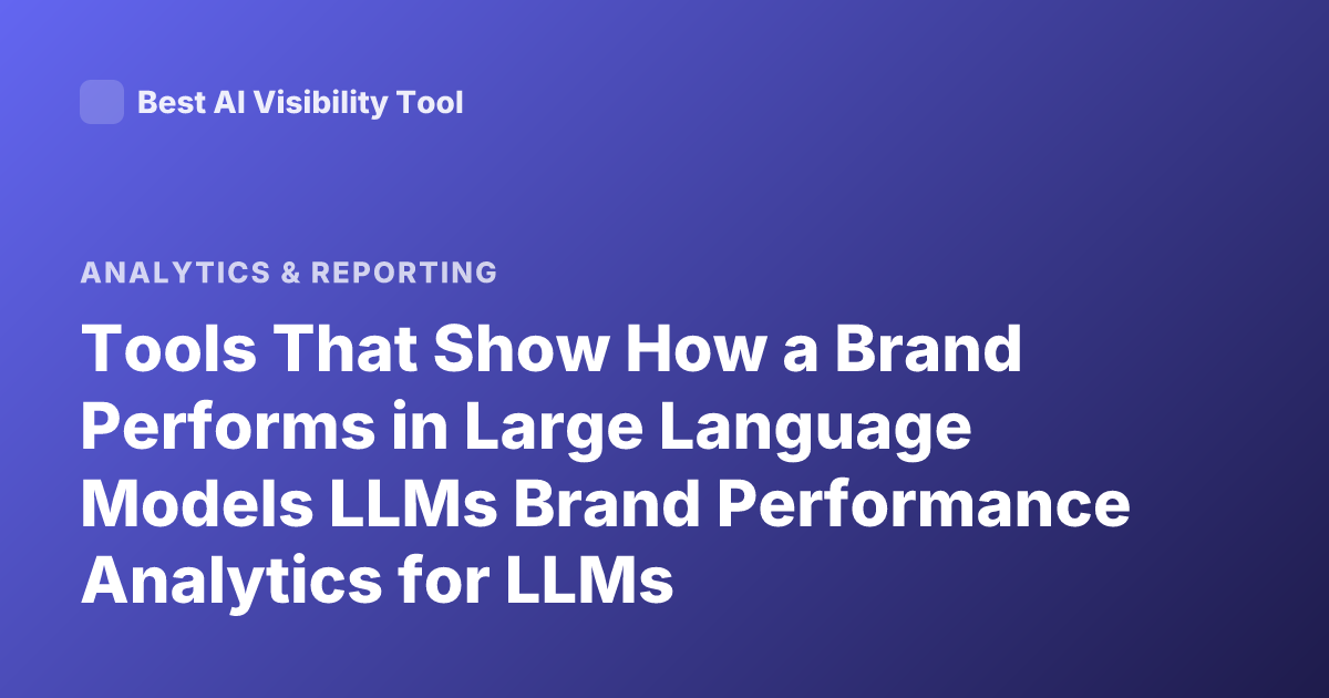 Tools That Show How a Brand Performs in Large Language Models LLMs Brand Performance Analytics for LLMs