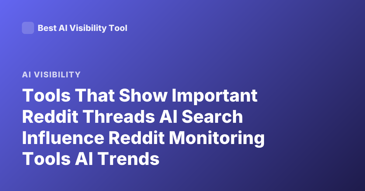 Tools That Show Important Reddit Threads AI Search Influence Reddit Monitoring Tools AI Trends