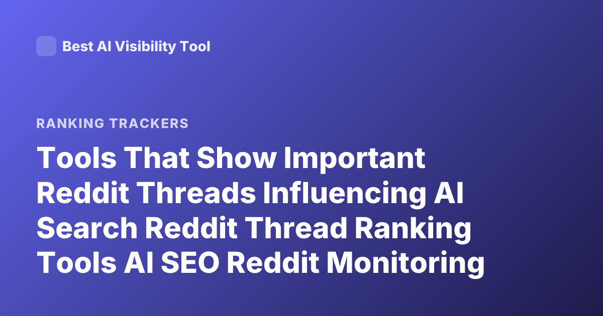 Tools That Show Important Reddit Threads Influencing AI Search Reddit Thread Ranking Tools AI SEO Reddit Monitoring Tools
