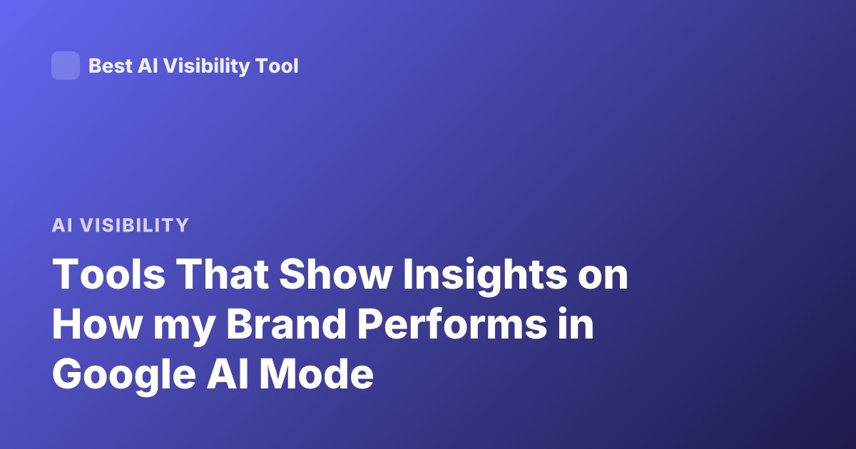 Tools That Show Insights on How my Brand Performs in Google AI Mode