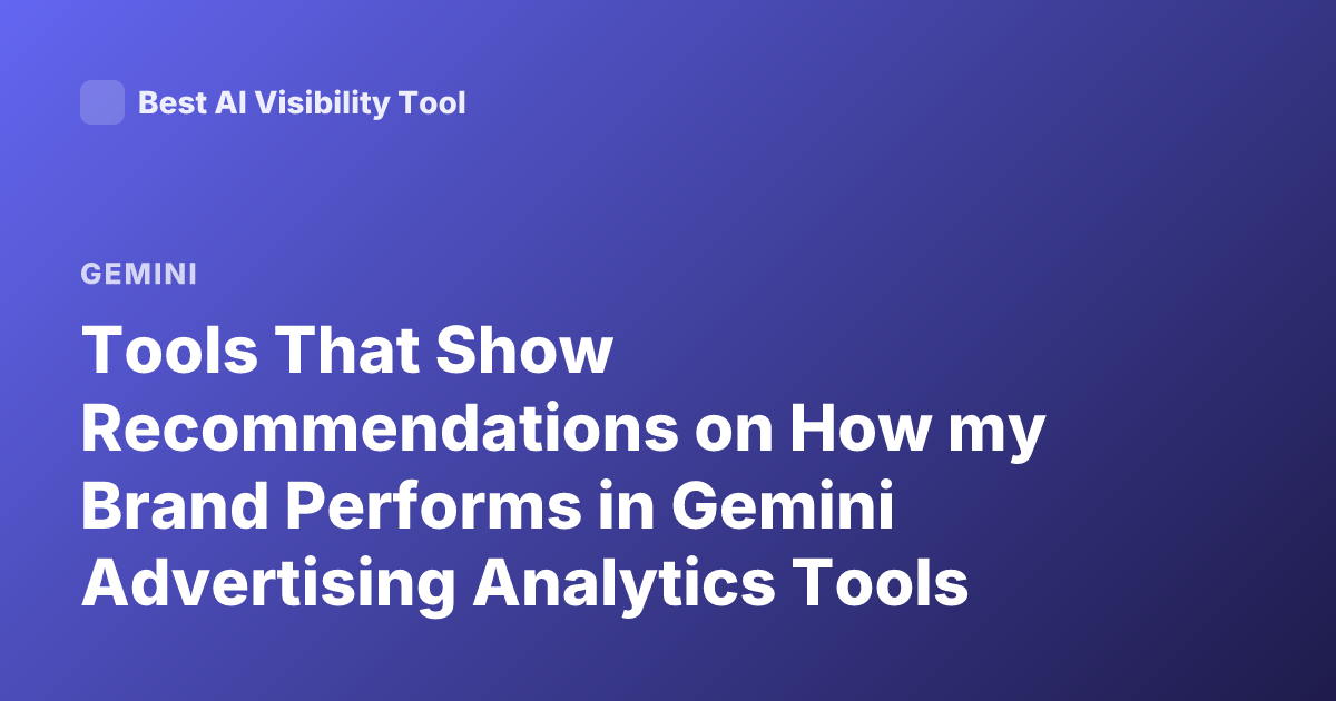 Tools That Show Recommendations on How my Brand Performs in Gemini Advertising Analytics Tools for Google Gemini