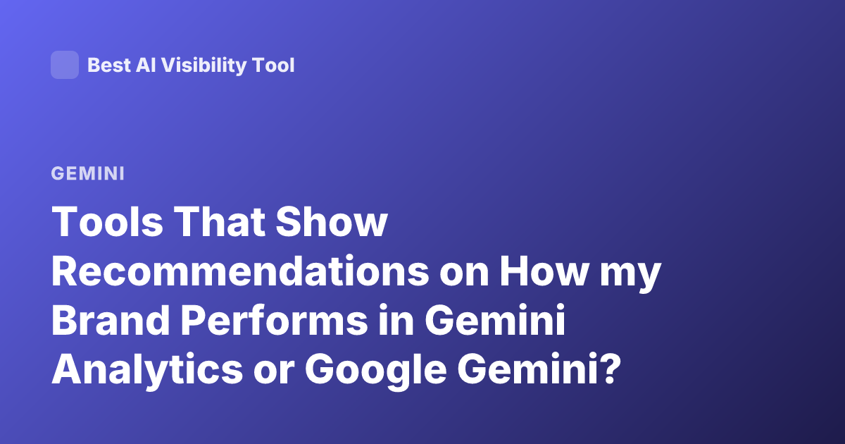 Tools That Show Recommendations on How my Brand Performs in Gemini Analytics or Google Gemini? Marketing Brand Performance in Gemini Analytics Tools