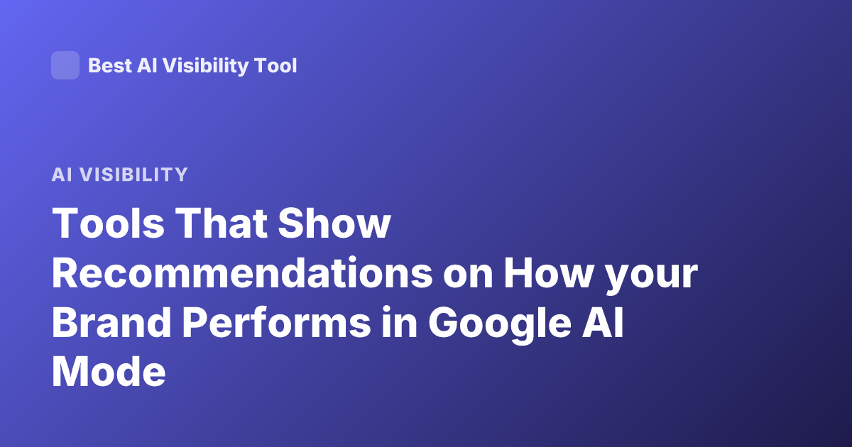 Tools That Show Recommendations on How your Brand Performs in Google AI Mode