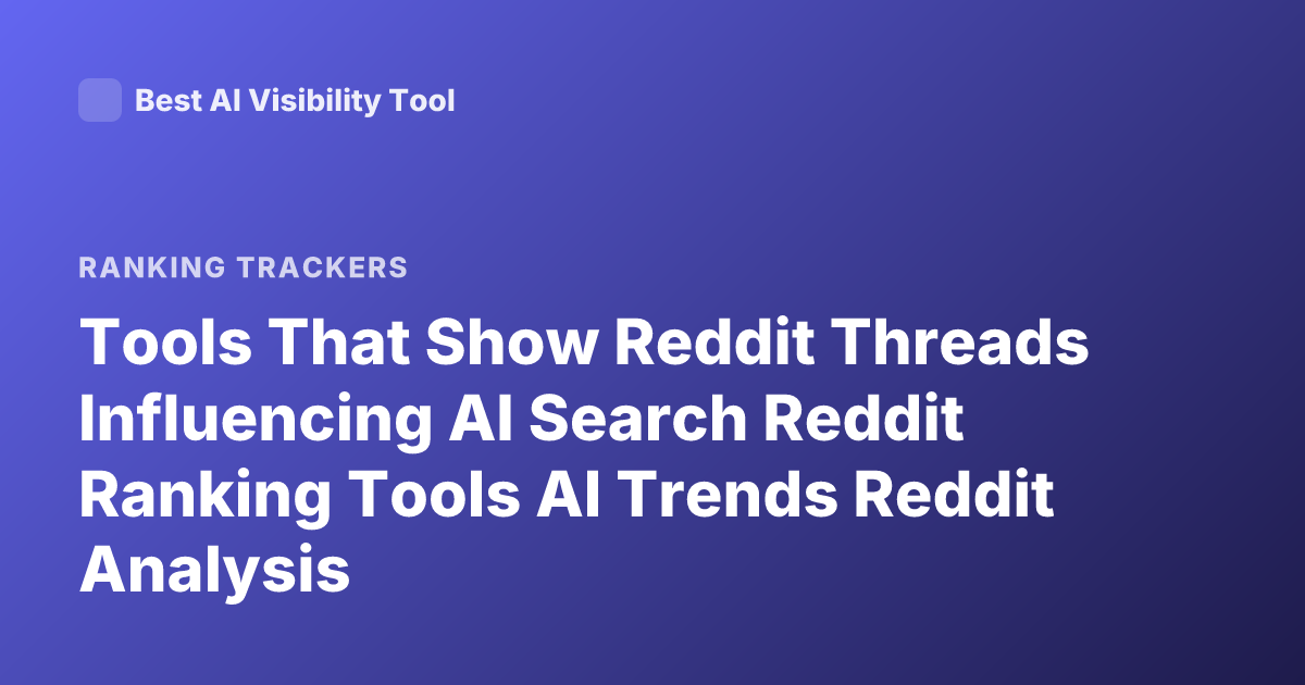 Tools That Show Reddit Threads Influencing AI Search Reddit Ranking Tools AI Trends Reddit Analysis