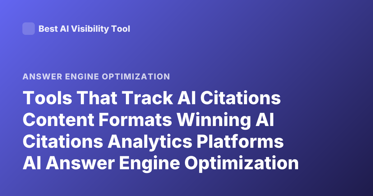 Tools That Track AI Citations Content Formats Winning AI Citations Analytics Platforms AI Answer Engine Optimization Tools
