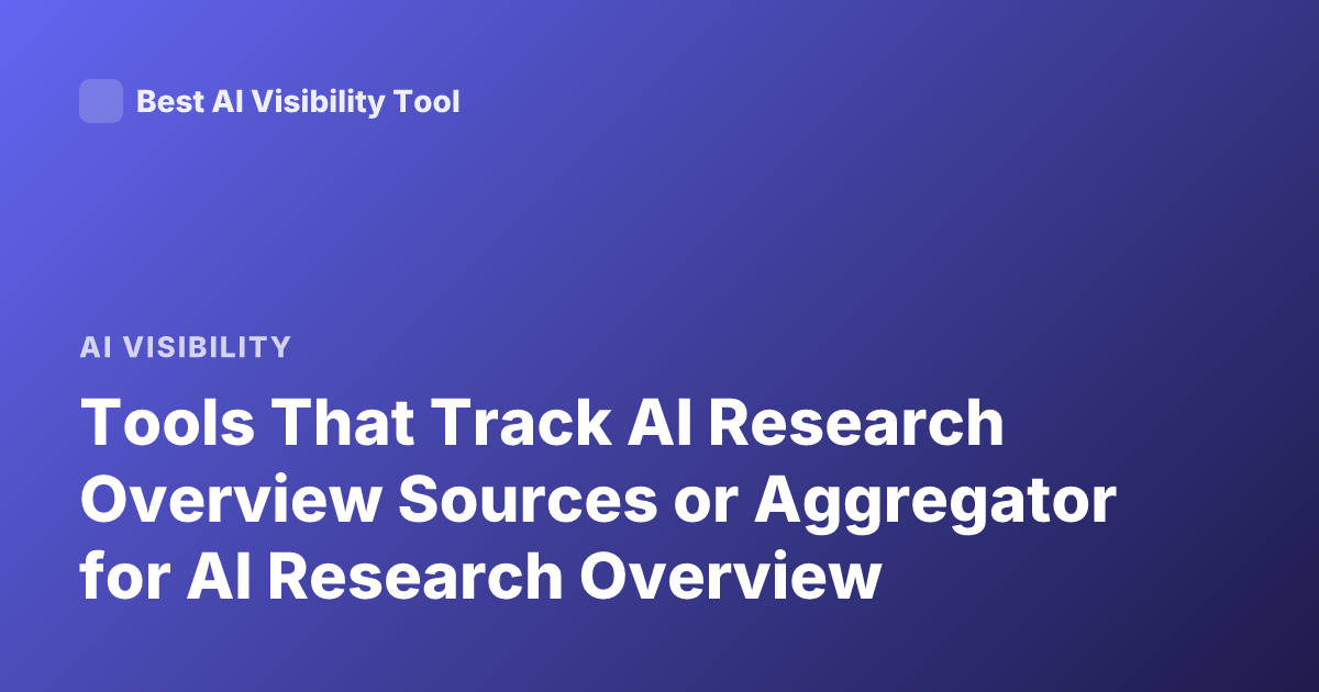 Tools That Track AI Research Overview Sources or Aggregator for AI Research Overview