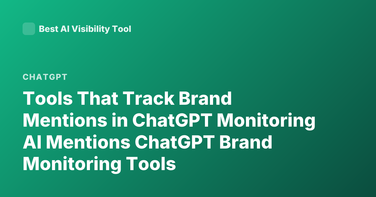 Tools That Track Brand Mentions in ChatGPT Monitoring AI Mentions ChatGPT Brand Monitoring Tools