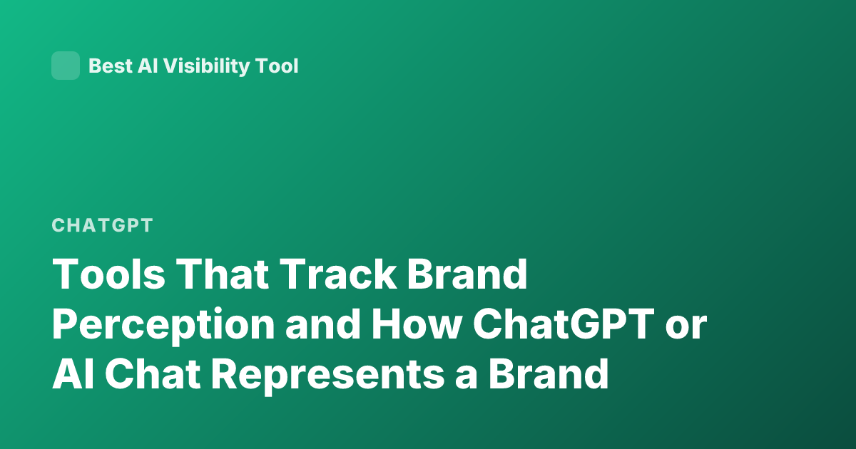 Tools That Track Brand Perception and How ChatGPT or AI Chat Represents a Brand
