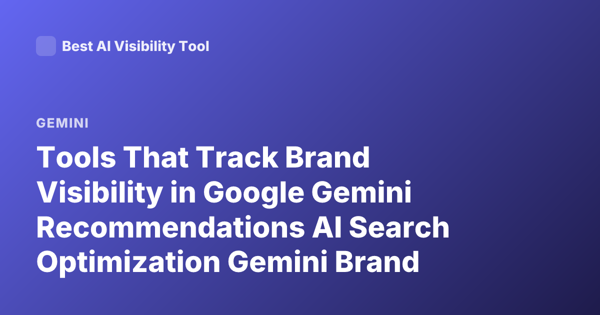 Tools That Track Brand Visibility in Google Gemini Recommendations AI Search Optimization Gemini Brand Performance Tools