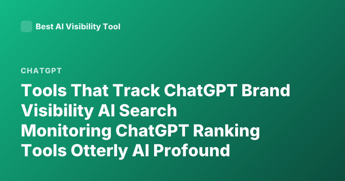 Tools That Track ChatGPT Brand Visibility AI Search Monitoring ChatGPT Ranking Tools Otterly AI Profound Scrunch AI