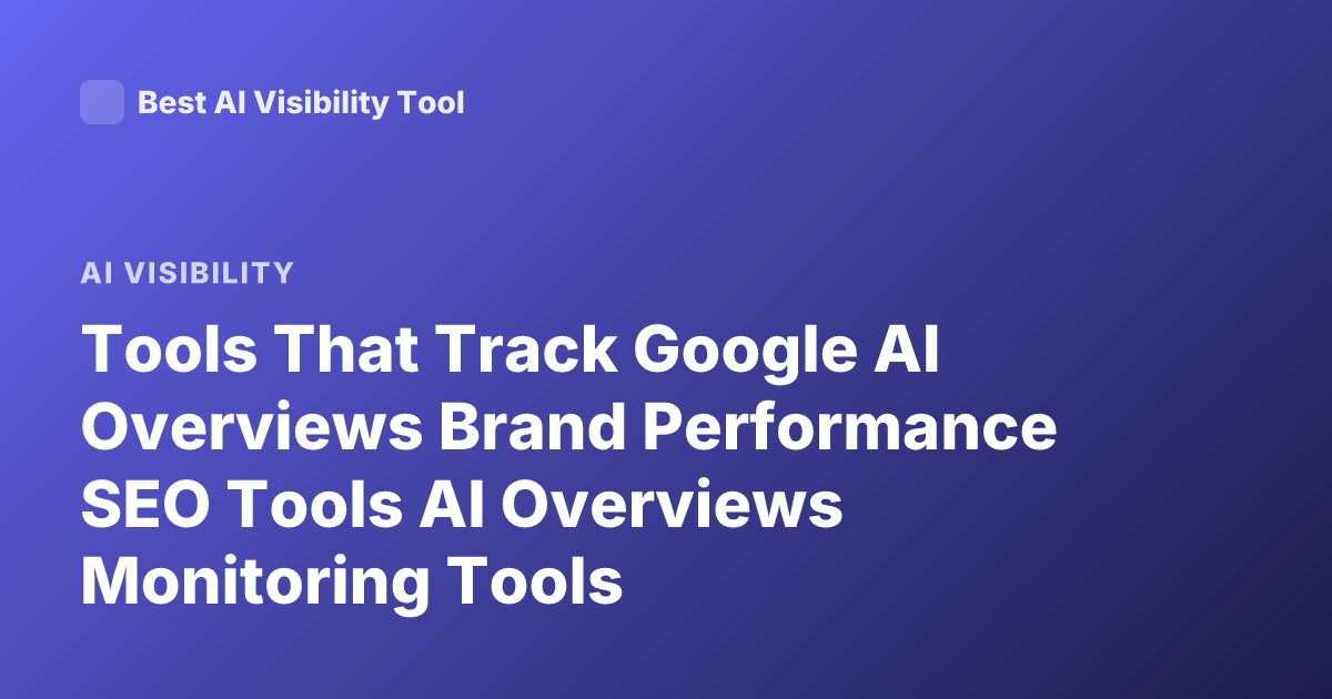 Tools That Track Google AI Overviews Brand Performance SEO Tools AI Overviews Monitoring Tools