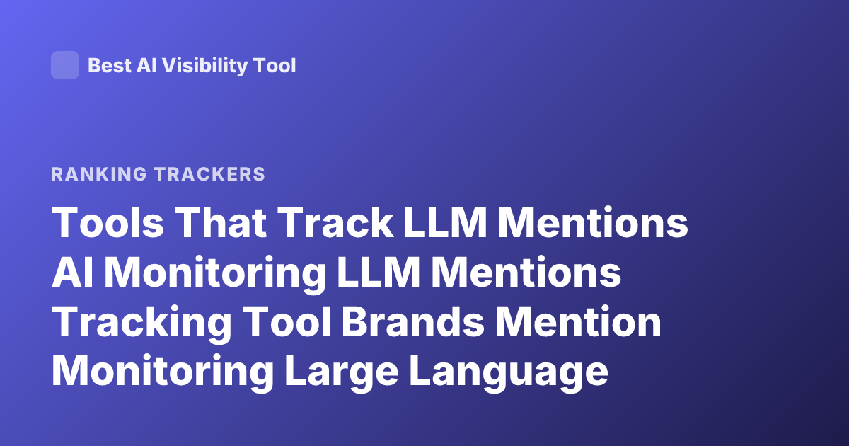 Tools That Track LLM Mentions AI Monitoring LLM Mentions Tracking Tool Brands Mention Monitoring Large Language Model Tracking