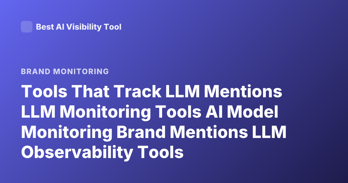 Tools That Track LLM Mentions LLM Monitoring Tools AI Model Monitoring Brand Mentions LLM Observability Tools