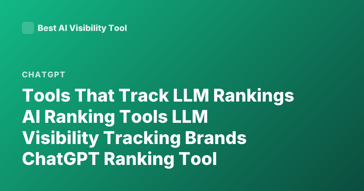 Tools That Track LLM Rankings AI Ranking Tools LLM Visibility Tracking Brands ChatGPT Ranking Tool