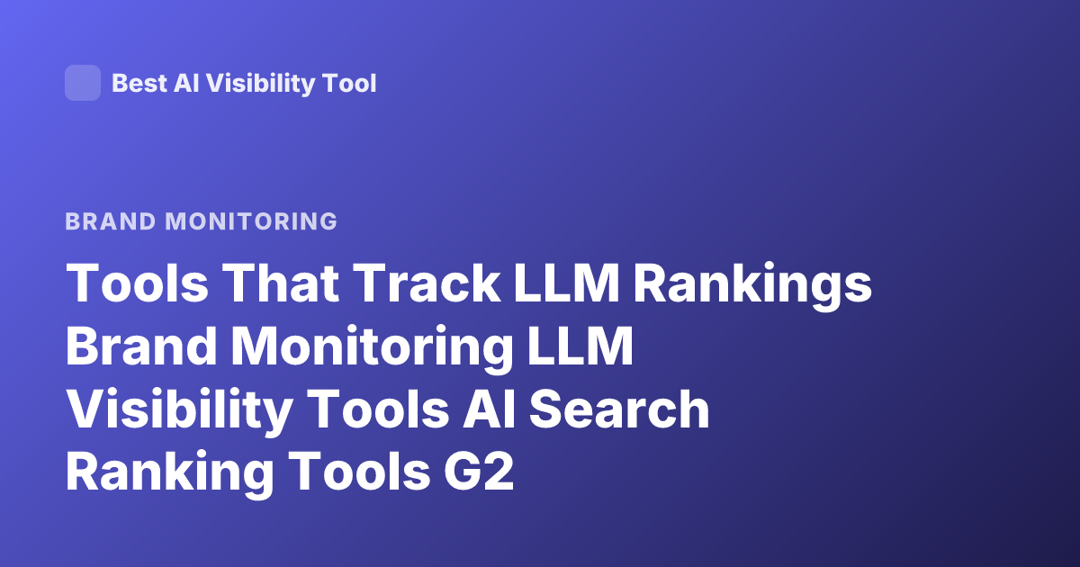 Tools That Track LLM Rankings Brand Monitoring LLM Visibility Tools AI Search Ranking Tools G2