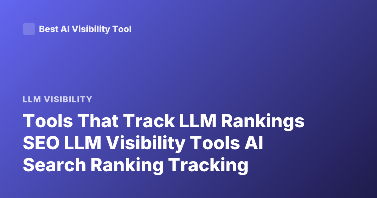 Tools That Track LLM Rankings SEO LLM Visibility Tools AI Search Ranking Tracking