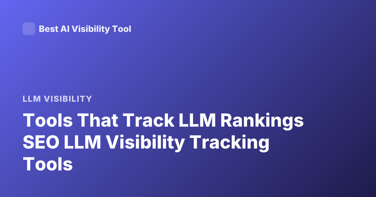 Tools That Track LLM Rankings SEO LLM Visibility Tracking Tools