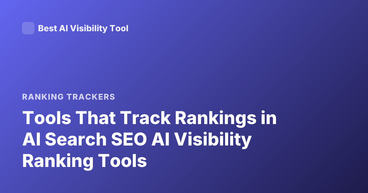 Tools That Track Rankings in AI Search SEO AI Visibility Ranking Tools