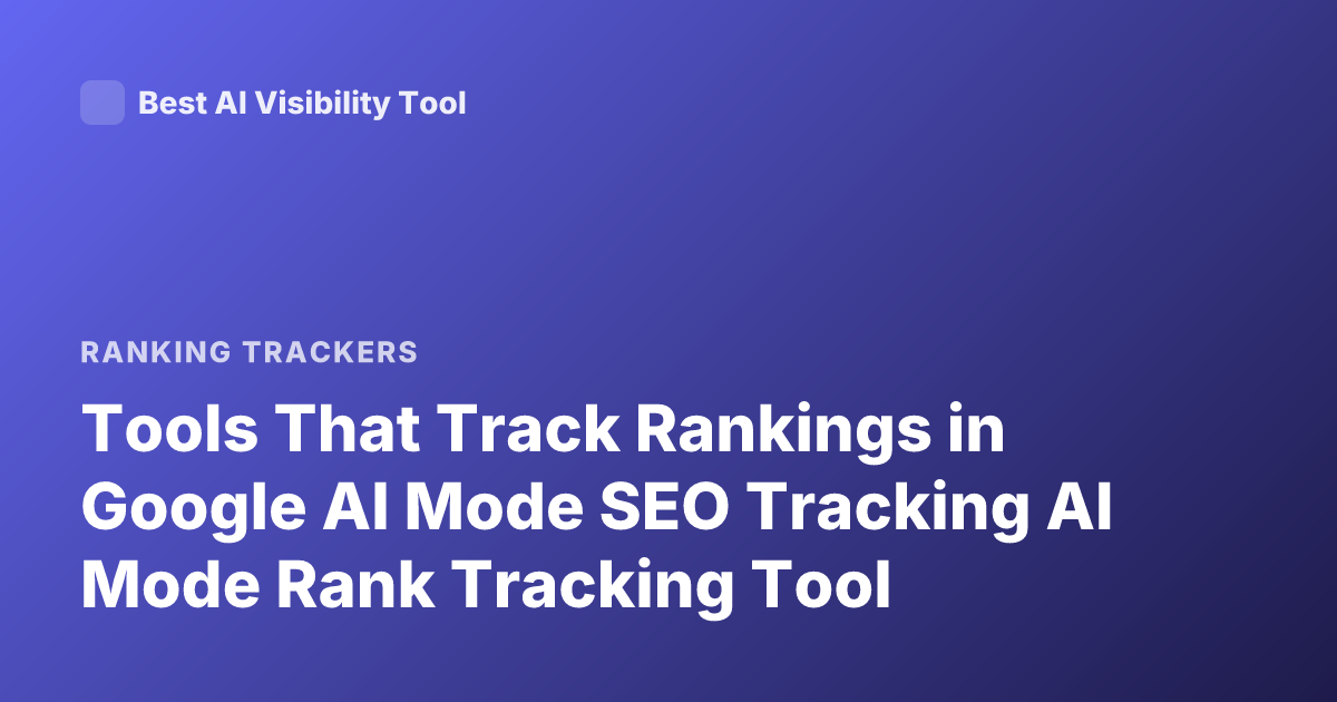 Tools That Track Rankings in Google AI Mode SEO Tracking AI Mode Rank Tracking Tool
