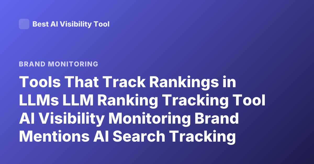 Tools That Track Rankings in LLMs LLM Ranking Tracking Tool AI Visibility Monitoring Brand Mentions AI Search Tracking