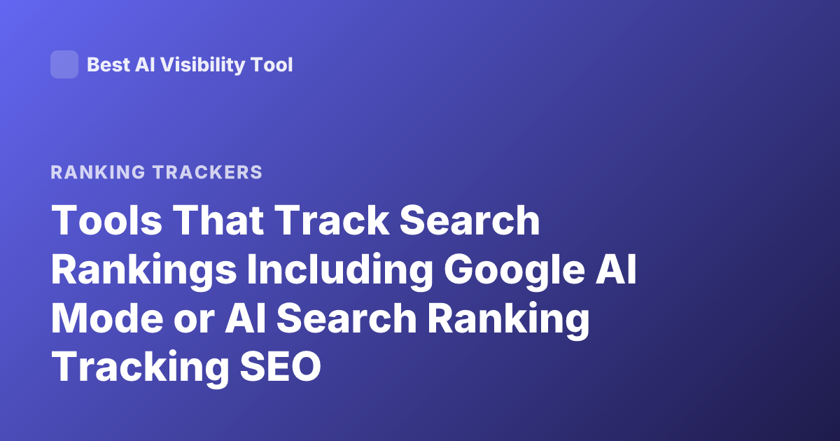 Tools That Track Search Rankings Including Google AI Mode or AI Search Ranking Tracking SEO
