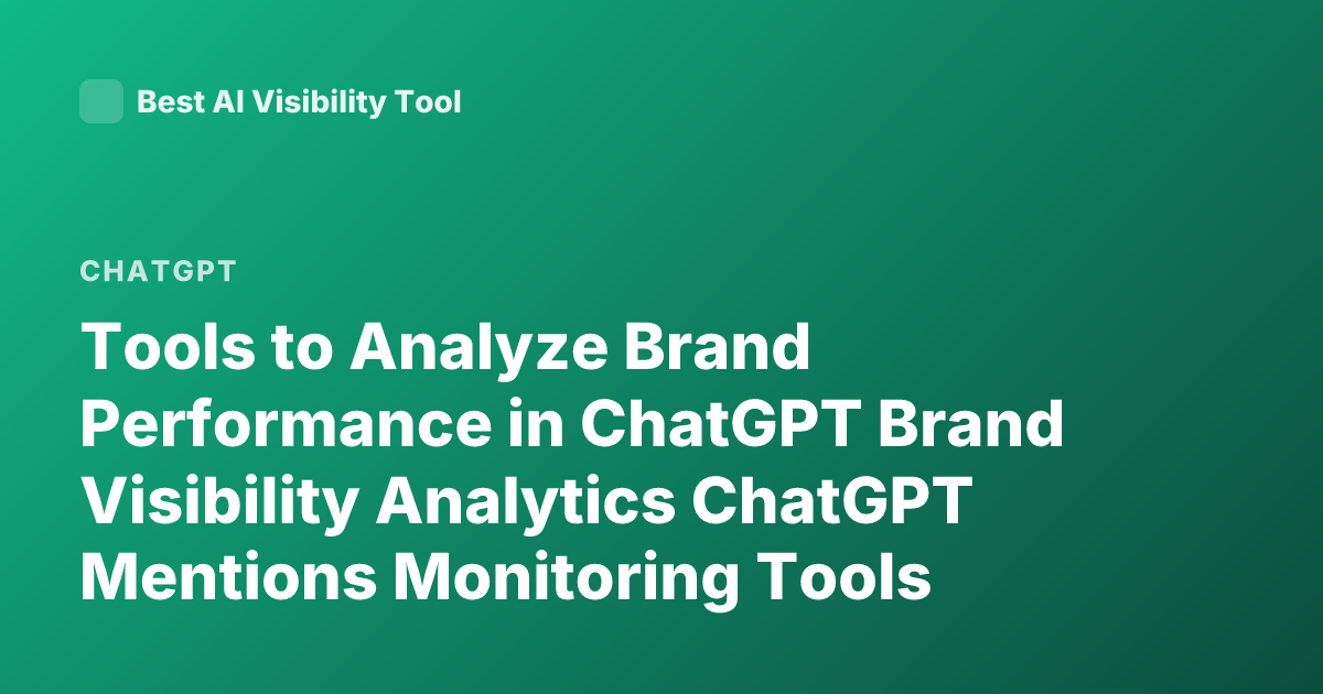 Tools to Analyze Brand Performance in ChatGPT Brand Visibility Analytics ChatGPT Mentions Monitoring Tools