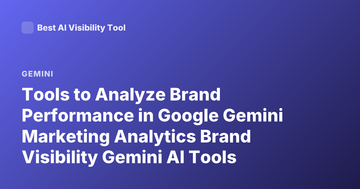 Tools to Analyze Brand Performance in Google Gemini Marketing Analytics Brand Visibility Gemini AI Tools