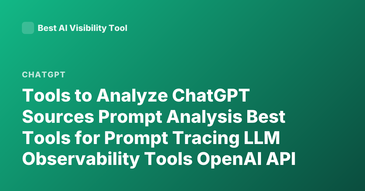 Tools to Analyze ChatGPT Sources Prompt Analysis Best Tools for Prompt Tracing LLM Observability Tools OpenAI API Tracing Tools