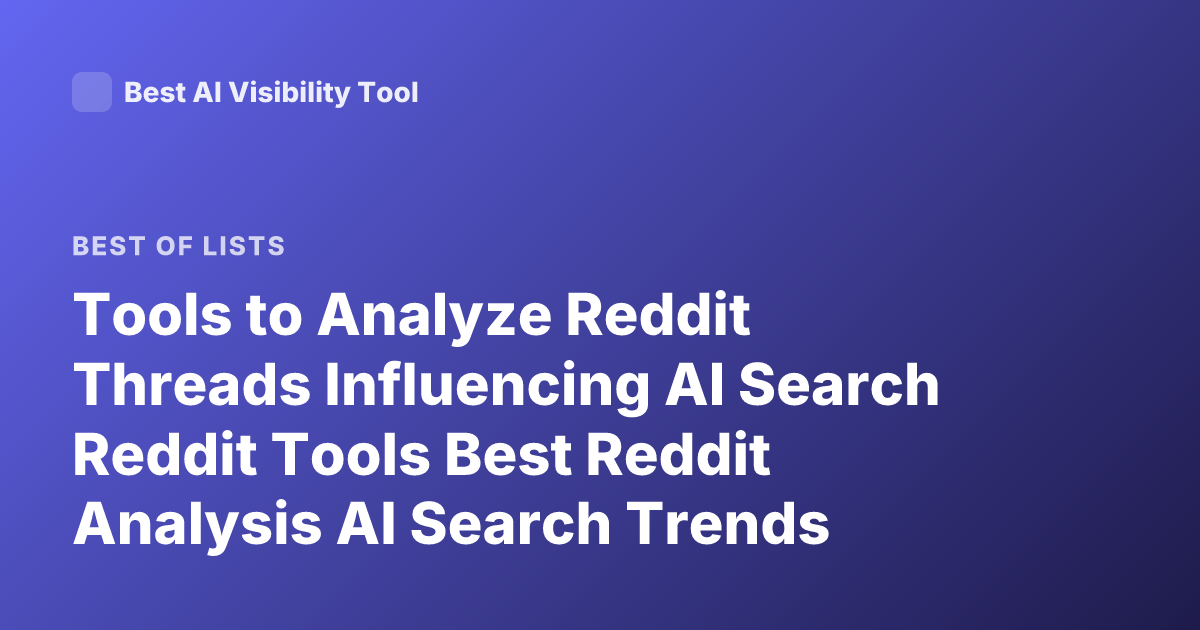 Tools to Analyze Reddit Threads Influencing AI Search Reddit Tools Best Reddit Analysis AI Search Trends